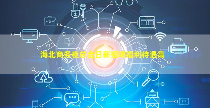 海北商务夜总会日薪招聘福利待遇高